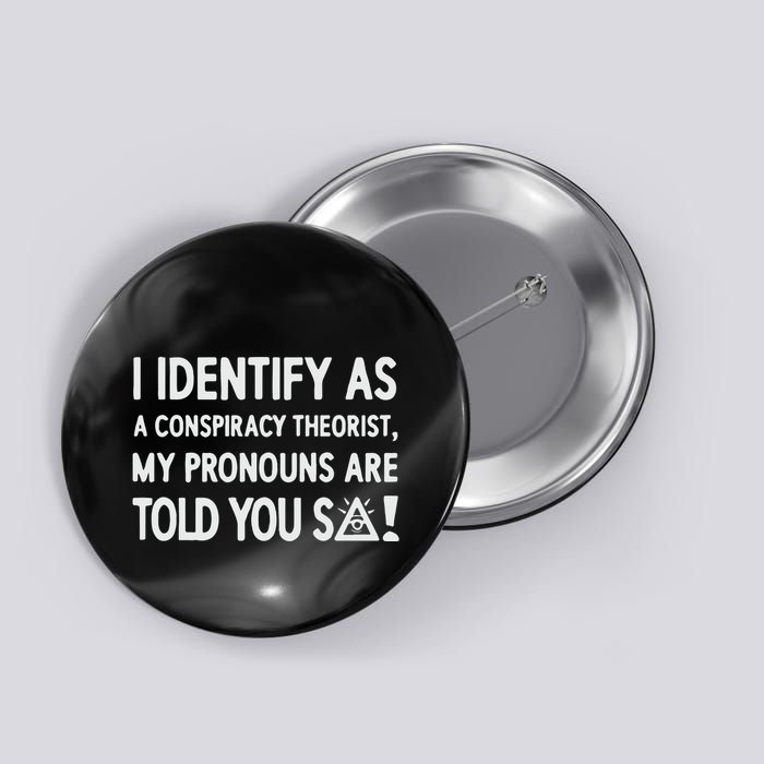 I Identify As A Conspiracy Theorist My Pronouns Are Told You So Button