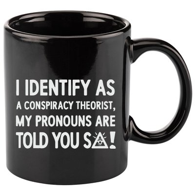 I Identify As A Conspiracy Theorist My Pronouns Are Told You So 11oz C Handle Ceramic Mug