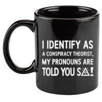 I Identify As A Conspiracy Theorist My Pronouns Are Told You So 11oz C Handle Ceramic Mug