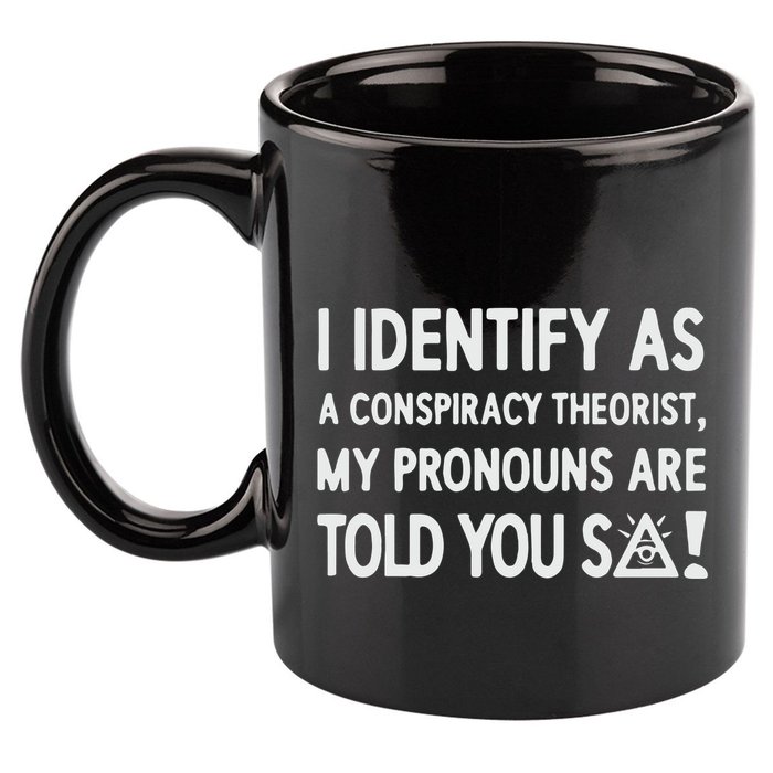 I Identify As A Conspiracy Theorist My Pronouns Are Told You So 11oz C Handle Ceramic Mug