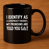 I Identify As A Conspiracy Theorist My Pronouns Are Told You So 11oz C Handle Ceramic Mug