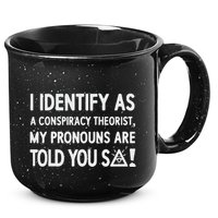 I Identify As A Conspiracy Theorist My Pronouns Are Told You So 15oz Campfire Ceramic Mug