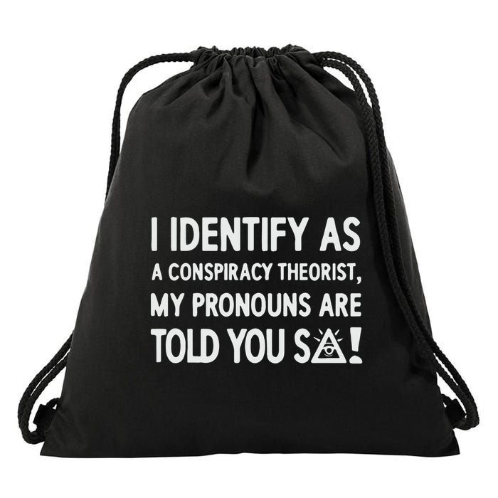 I Identify As A Conspiracy Theorist My Pronouns Are Told You So Drawstring Bag