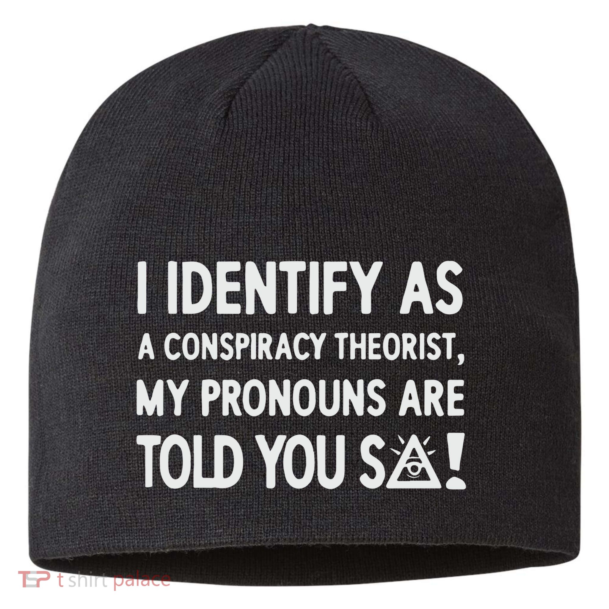 I Identify As A Conspiracy Theorist My Pronouns Are Told You So Sustainable Beanie