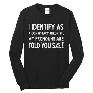 I Identify As A Conspiracy Theorist My Pronouns Are Told You So Tall Long Sleeve T-Shirt