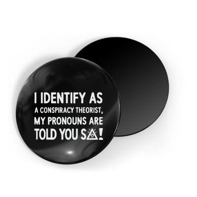 I Identify As A Conspiracy Theorist My Pronouns Are Told You So Magnet