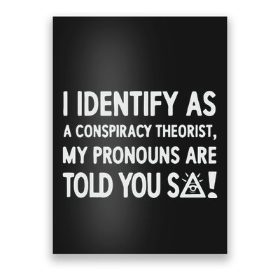 I Identify As A Conspiracy Theorist My Pronouns Are Told You So Poster
