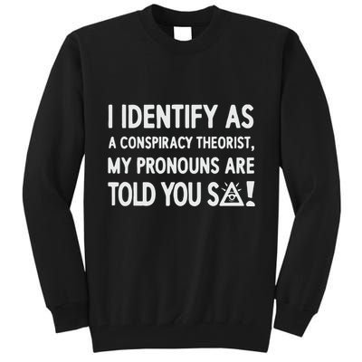 I Identify As A Conspiracy Theorist My Pronouns Are Told You So Tall Sweatshirt