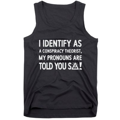I Identify As A Conspiracy Theorist My Pronouns Are Told You So Tank Top