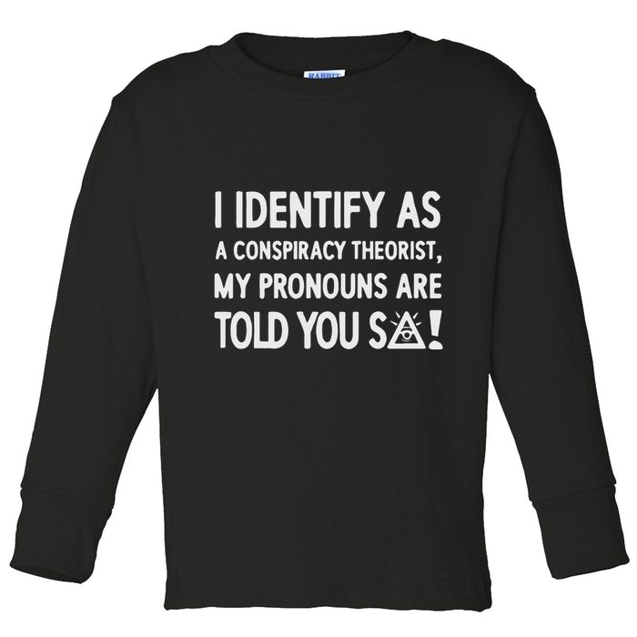I Identify As A Conspiracy Theorist My Pronouns Are Told You So Toddler Long Sleeve Shirt