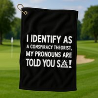 I Identify As A Conspiracy Theorist My Pronouns Are Told You So Golf Towel