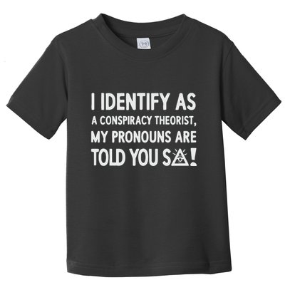 I Identify As A Conspiracy Theorist My Pronouns Are Told You So Toddler T-Shirt