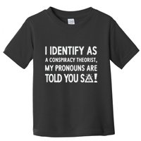 I Identify As A Conspiracy Theorist My Pronouns Are Told You So Toddler T-Shirt