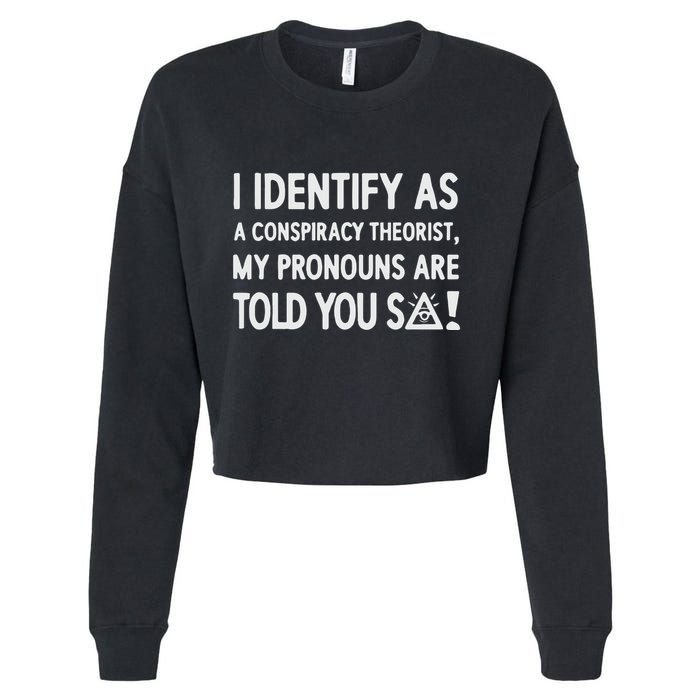 I Identify As A Conspiracy Theorist My Pronouns Are Told You So Cropped Pullover Crew