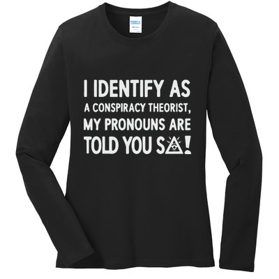 I Identify As A Conspiracy Theorist My Pronouns Are Told You So Ladies Long Sleeve Shirt
