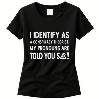 I Identify As A Conspiracy Theorist My Pronouns Are Told You So Womens T-Shirt