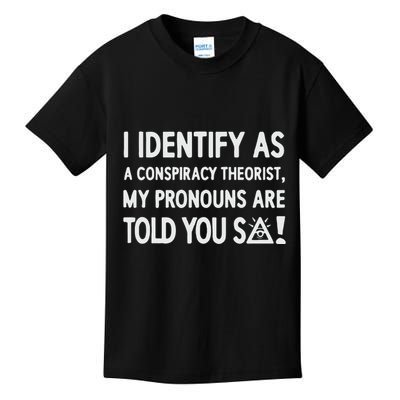 I Identify As A Conspiracy Theorist My Pronouns Are Told You So Kids T-Shirt