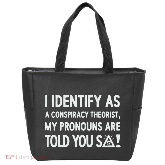 I Identify As A Conspiracy Theorist My Pronouns Are Told You So Zip Tote Bag