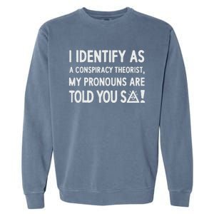 I Identify As A Conspiracy Theorist My Pronouns Are Told You So Garment-Dyed Sweatshirt