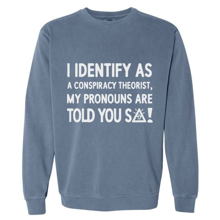 I Identify As A Conspiracy Theorist My Pronouns Are Told You So Garment-Dyed Sweatshirt