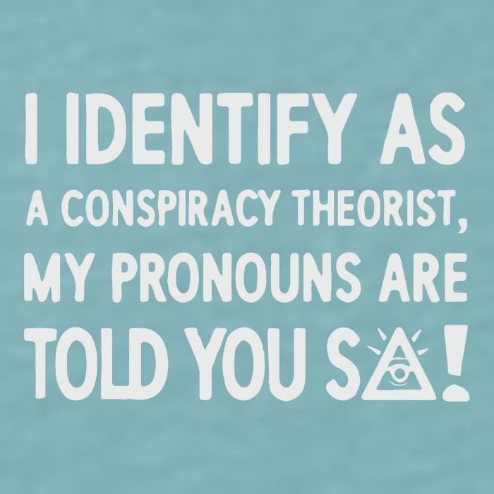 I Identify As A Conspiracy Theorist My Pronouns Are Told You So Sueded Cloud Jersey T-Shirt
