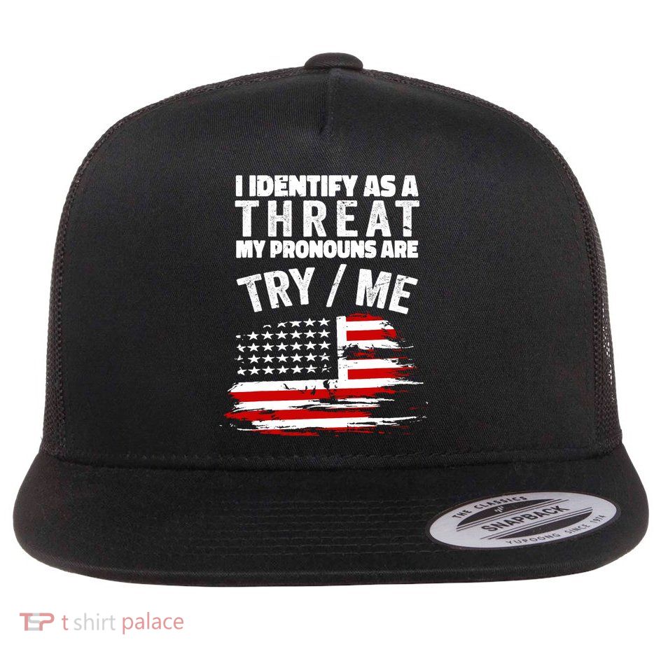 I Identify As A Threat My Pronouns Are Try / Me Funny Flat Bill Trucker Hat