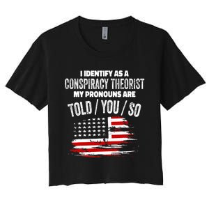 I Identify As A Conspiracy Theorist Pronouns Are Told You So Women's Crop Top Tee