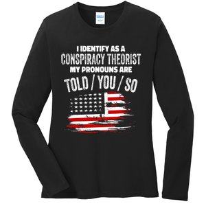 I Identify As A Conspiracy Theorist Pronouns Are Told You So Ladies Long Sleeve Shirt