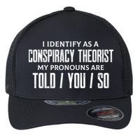I Identify As A Conspiracy Theorist Pronouns Are Told You So Flexfit Unipanel Trucker Cap