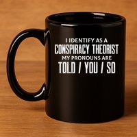 I Identify As A Conspiracy Theorist Pronouns Are Told You So 11oz C Handle Ceramic Mug