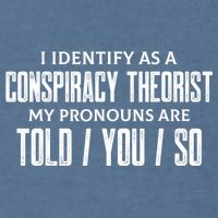 I Identify As A Conspiracy Theorist Pronouns Are Told You So Garment-Dyed Sweatshirt