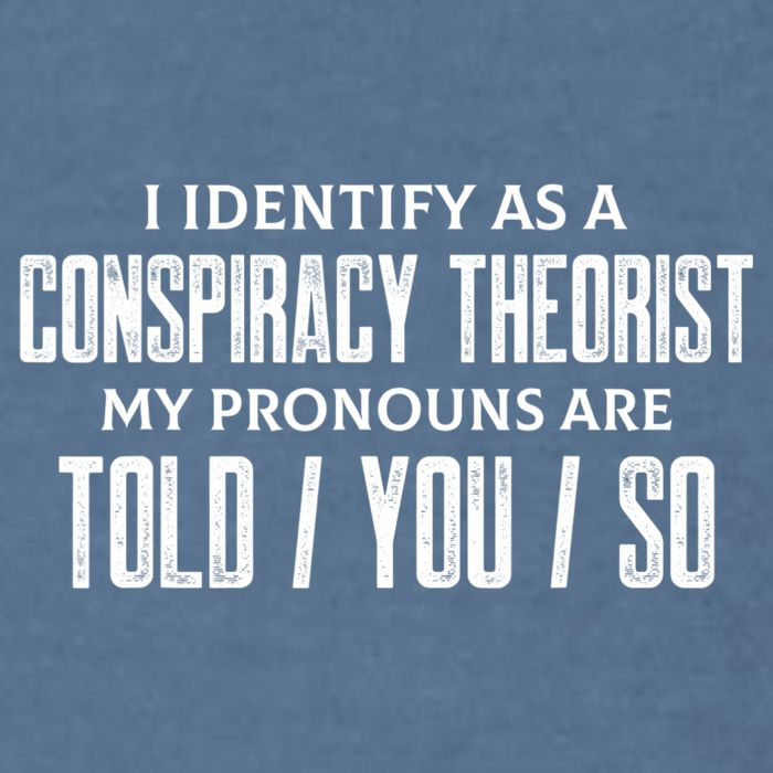 I Identify As A Conspiracy Theorist Pronouns Are Told You So Garment-Dyed Sweatshirt