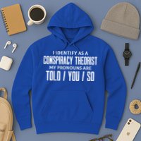 I Identify As A Conspiracy Theorist Pronouns Are Told You So Hoodie