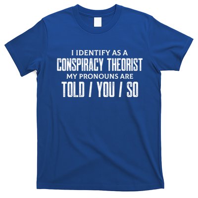 I Identify As A Conspiracy Theorist Pronouns Are Told You So T-Shirt