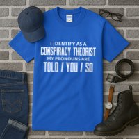 I Identify As A Conspiracy Theorist Pronouns Are Told You So Tall T-Shirt