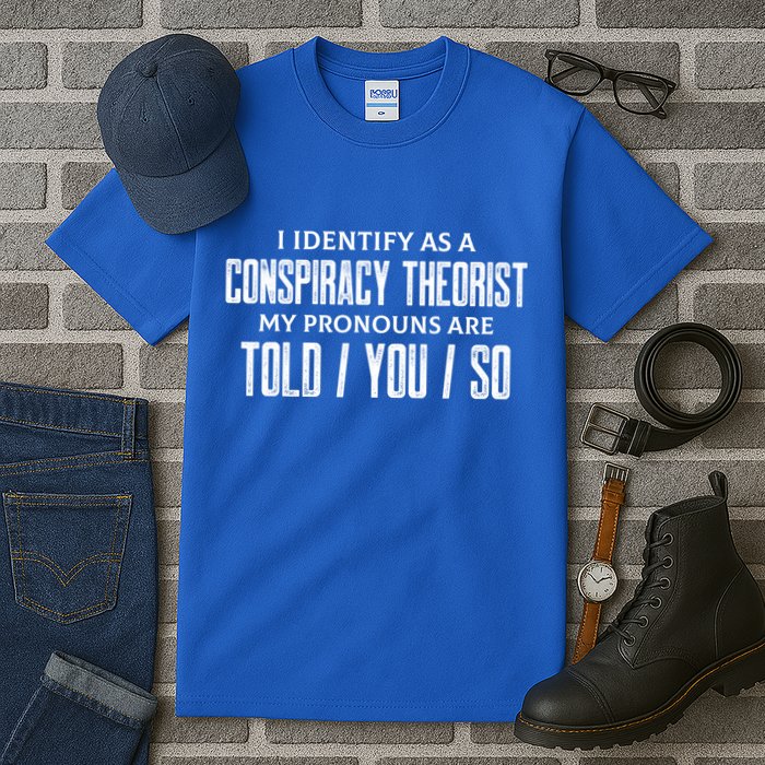 I Identify As A Conspiracy Theorist Pronouns Are Told You So Tall T-Shirt