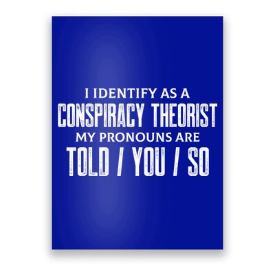 I Identify As A Conspiracy Theorist Pronouns Are Told You So Poster