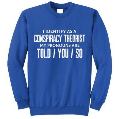 I Identify As A Conspiracy Theorist Pronouns Are Told You So Tall Sweatshirt