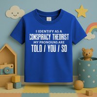 I Identify As A Conspiracy Theorist Pronouns Are Told You So Toddler T-Shirt