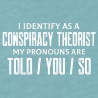 I Identify As A Conspiracy Theorist Pronouns Are Told You So Sueded Cloud Jersey T-Shirt
