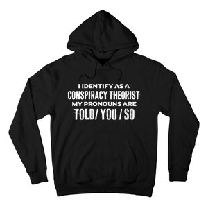 I Identify As A Conspiracy Theorist Pronouns Are Told You So Hoodie