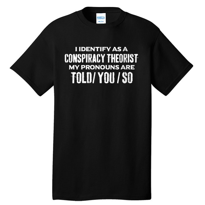 I Identify As A Conspiracy Theorist Pronouns Are Told You So Tall T-Shirt