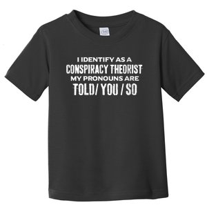 I Identify As A Conspiracy Theorist Pronouns Are Told You So Toddler T-Shirt