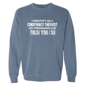 I Identify As A Conspiracy Theorist Pronouns Are Told You So Garment-Dyed Sweatshirt