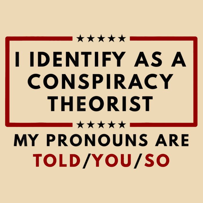 I Identify As A Conspiracy Theorist My Pronouns Are Told Bag