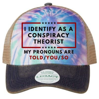 I Identify As A Conspiracy Theorist My Pronouns Are Told Legacy Tie Dye Trucker Hat