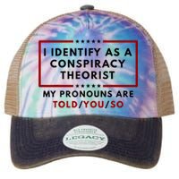 I Identify As A Conspiracy Theorist My Pronouns Are Told Legacy Tie Dye Trucker Hat
