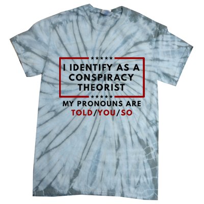 I Identify As A Conspiracy Theorist My Pronouns Are Told Tie-Dye T-Shirt