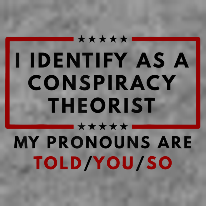 I Identify As A Conspiracy Theorist My Pronouns Are Told Tall Hoodie