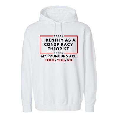 I Identify As A Conspiracy Theorist My Pronouns Are Told Garment-Dyed Fleece Hoodie